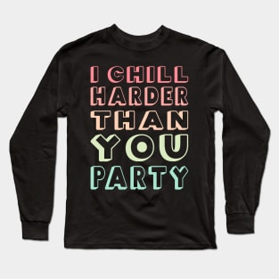 I Chill Harder Than You Party Long Sleeve T-Shirt